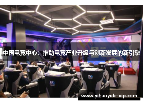 中国电竞中心：推动电竞产业升级与创新发展的新引擎